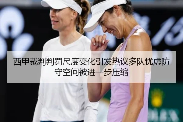 西甲裁判判罚尺度变化引发热议多队忧虑防守空间被进一步压缩